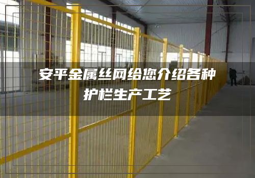 安平金属丝网给您介绍各种护栏生产工艺