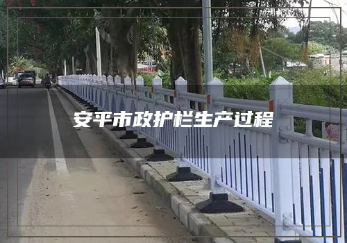 安平市政护栏生产过程