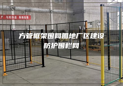 方管框架围网圈地厂区建设防护围栏网