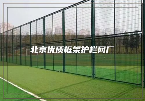 北京优质框架护栏网厂