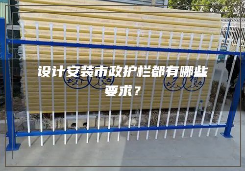 设计安装市政护栏都有哪些要求？
