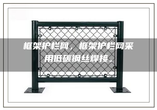 框架护栏网，框架护栏网采用低碳钢丝焊接。